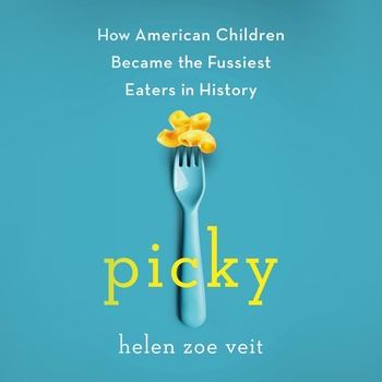 Picky: How American Children Became the Fussiest Eaters in History - Helen Zoe Veit