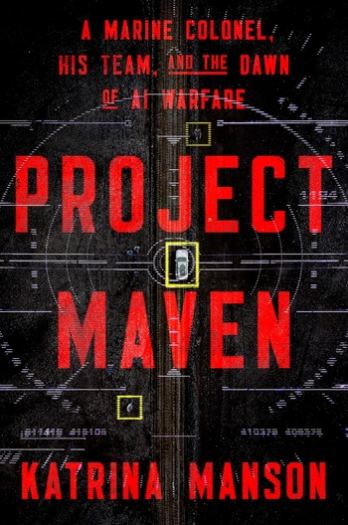 Project Maven: A Marine Colonel, His Team, and the Dawn of AI Warfare - Katrina Manson
