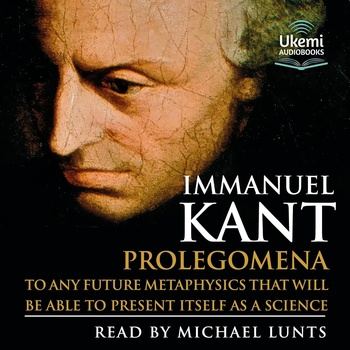 Prolegomena to Any Future Metaphysics that Will Be Able to Present Itself as a Science - Immanuel Kant
