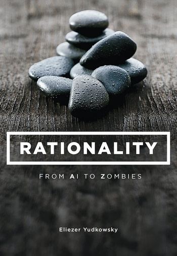 Rationality: From AI to Zombies - Eliezer Yudkowsky