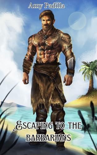 Savagely Sweet Barbarians, Book 2 - Escaping to the Barbarians - Amy Padilla