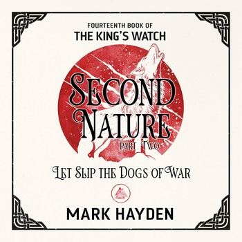 Second Nature Part Two Let Slip the Dogs of War (The King’s Watch, Book 14) - Mark Hayden