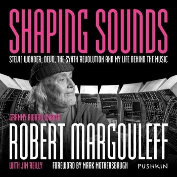 Shaping Sounds: Stevie Wonder, DEVO, the Synth Revolution and My Life Behind the Music - Robert Margouleff