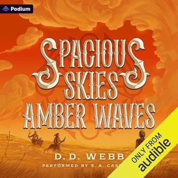 Spacious Skies, Amber Waves: A High Fantasy Western The Gods Are Bastards, Book 2 - D. D. Webb