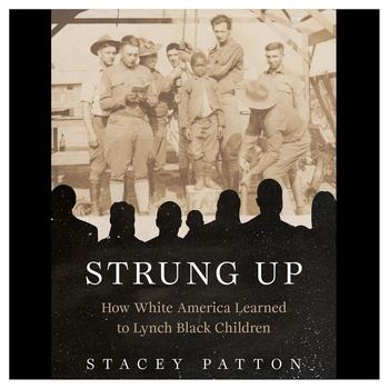 Strung Up: How White America Learned to Lynch Black Children - Stacey Patton