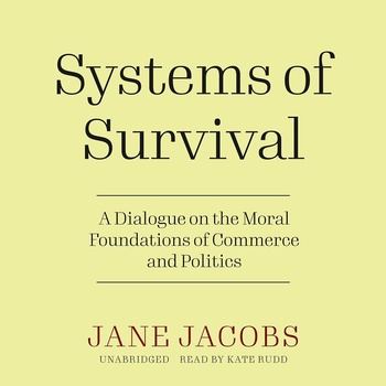 Systems of Survival: A Dialogue on the Moral Foundations of Commerce and Politics - Jane Jacobs