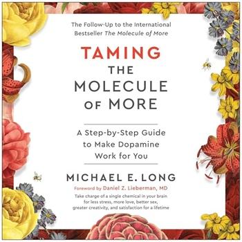 Taming the Molecule of More: A Step-by-Step Guide to Make Dopamine Work for You - Michael E. Long