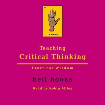 Teaching Critical Thinking: Practical Wisdom - Bell Hooks