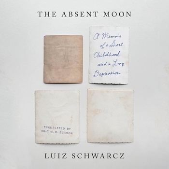 The Absent Moon: A Memoir of a Short Childhood and a Long Depression - Luiz Schwarcz, Eric M. B. Becker (Translator)
