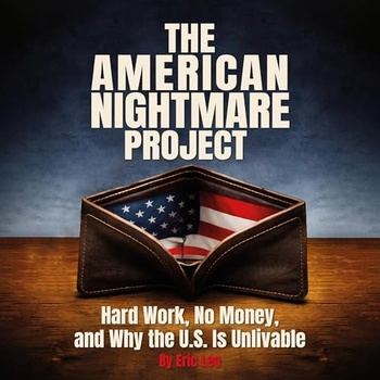 The American Nightmare Project: Hard Work, No Money, and Why the U.S. Is Unlivable - Eric Leo