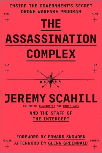 The Assassination Complex: Inside the Government’s Secret Drone Warfare Program - Jeremy Scahill