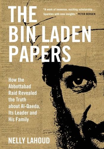 The Bin Laden Papers: How the Abbottabad Raid Revealed the Truth about al-Qaeda, Its Leader and His Family - Nelly Lahoud