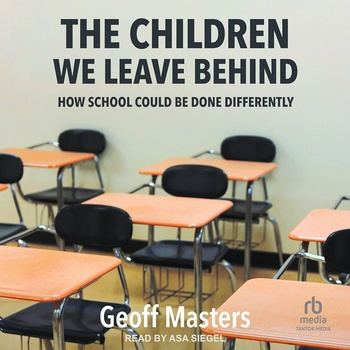 The Children We Leave Behind: How School Could Be Done Differently - Geoff Masters