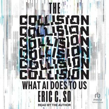 The Collision: What AI Does to Us - Eric C. So