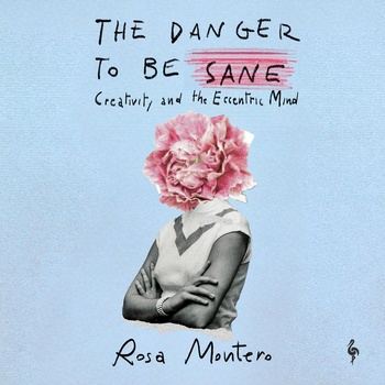 The Danger to be Sane: Creativity and the Eccentric Mind - Rosa Montero, Lindsey Ford (Translator)