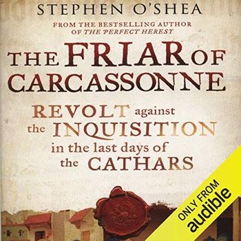 The Friar of Carcassonne: Revolt Against the Inquisition in the Last Days of the Cathars - Stephen O’Shea
