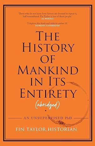 The History of Mankind in Its Entirety (Abridged) - Fin Taylor