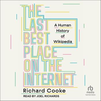The Last Best Place on the Internet: A Human History of Wikipedia - Richard Cooke