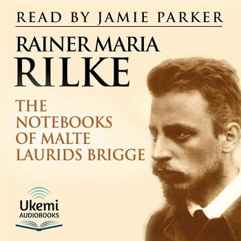 The Notebooks of Malte Laurids Brigge - Rainer Maria Rilke