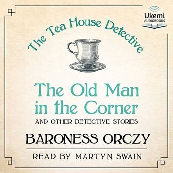 The Old Man in the Corner and Other Detective Stories - Baroness Orczy