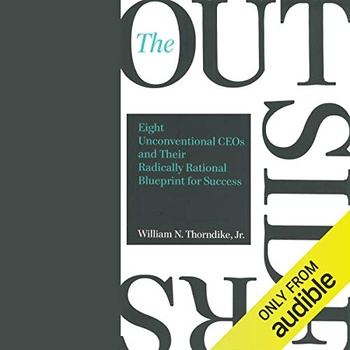 The Outsiders Eight Unconventional CEOs and Their Radically Rational Blueprint for Success - William N. Thorndike