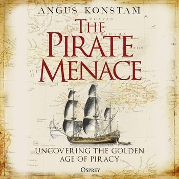 The Pirate Menace: Uncovering the Golden Age of Piracy - Angus Konstam