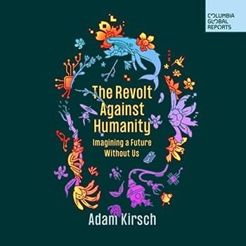 The Revolt Against Humanity: Imagining a Future Without Us - Adam Kirsch