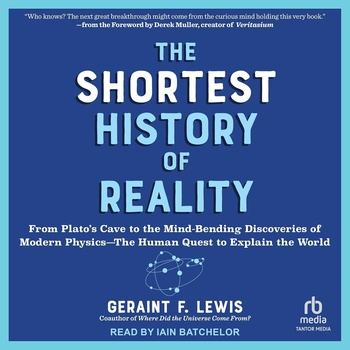 The Shortest History of Reality: From Plato’s Cave to the Mind-Bending Discoveries of Modern Physics - Iain Batchelor