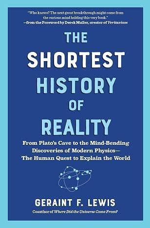 The Shortest History of Reality: From Plato’s Cave to the Mind-Bending Discoveries of Modern Physics–The Human Quest to Explain the World - Geraint F.