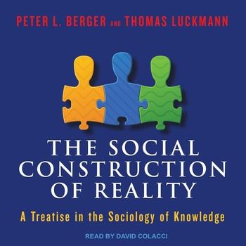 The Social Construction of Reality - Peter L. Berger, Thomas Luckmann