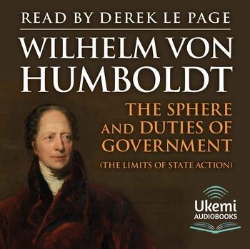 The Sphere and Duties of Government: The Limits of State Action - Wilhelm von Humboldt