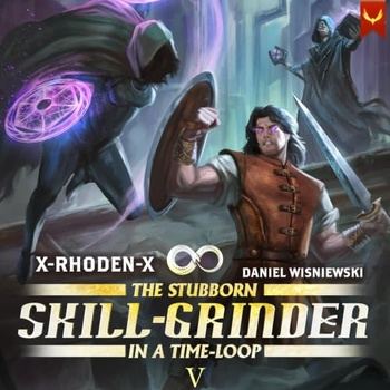 The Stubborn Skill-Grinder in a Time Loop 5 - X-RHODEN-X