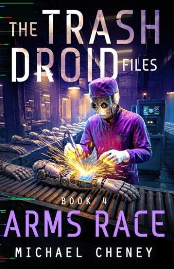 The Trash Droid Files - Book 4: Arms Race - Michael Cheney