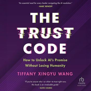 The Trust Code: How to Unlock AI’s Promise Without Losing Humanity - Tiffany Xingyu Wang