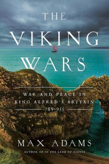 The Viking Wars: War and Peace in King Alfred’s Britain: 789 - 955 - Max Adams