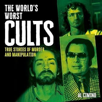 The World’s Worst Cults: True Stories of Murder and Manipulation - Al Cimino
