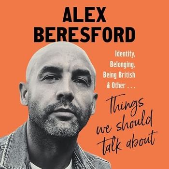 Things We Should Talk About: Conversations on Identity, Belonging and Being British - Alex Beresford
