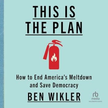 This Is the Plan: How to End America’s Meltdown and Save Democracy - Ben Wikler