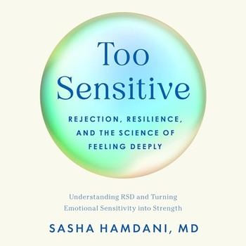 Too Sensitive: Rejection, Resilience, and the Science of Feeling Deeply - Sasha Hamdani, William Dodson
