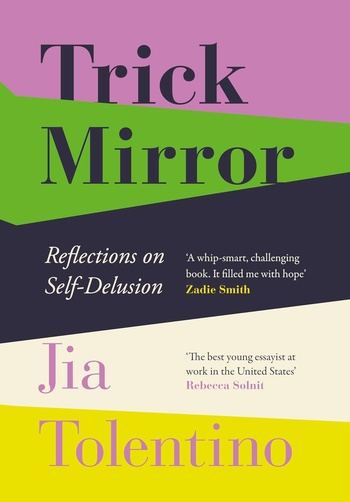 Trick Mirror: Reflections on Self-Delusion - Jia Tolentino