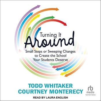 Turning It: Around Small Steps or Sweeping Changes to Create the School Your Students Deserve - Todd Whitaker, Courtney Monterecy
