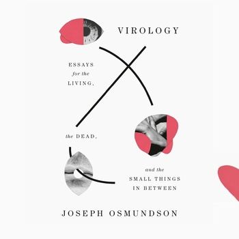Virology: Essays for the Living, the Dead, and the Small Things in Between - Joseph Osmundson