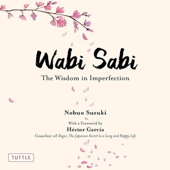 Wabi Sabi: The Wisdom in Imperfection - Nobuo Suzuki, Hector Garcia