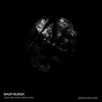 Wasp_Burgh-What_Becomes_Here_After-(SEEREC068)-16BIT-WEB-FLAC-2026-TRB
