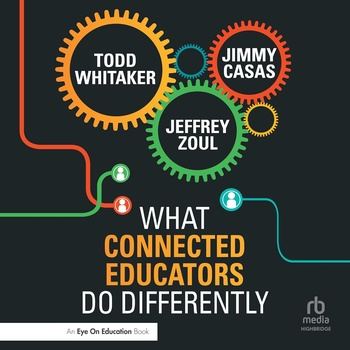 What Connected Educators Do Differently - Todd Whitaker, Jeffrey Zoul, Jimmy Casas