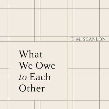 What We Owe to Each Other - T. M. Scanlon