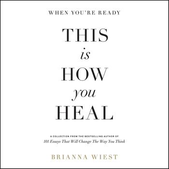 When You’re Ready, This Is How You Heal - Brianna Wiest