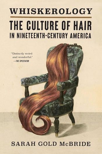 Whiskerology :The Culture of Hair in Nineteenth-Century America - Sarah Gold McBride