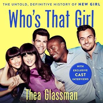 Who’s That Girl: The Untold, Definitive History of New Girl - Thea Glassman