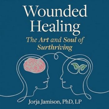 Wounded Healing: The Art and Soul of Surthriving - Jorja Jamison